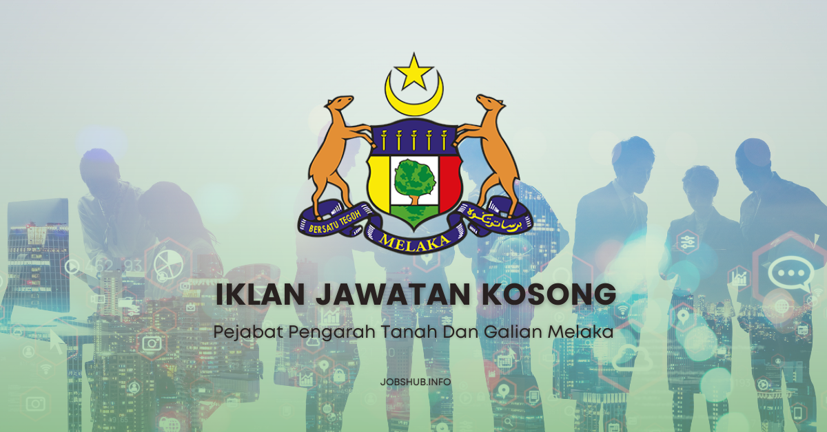 Jawatan Kosong Pejabat Pengarah Tanah Dan Galian Melaka Kekosongan