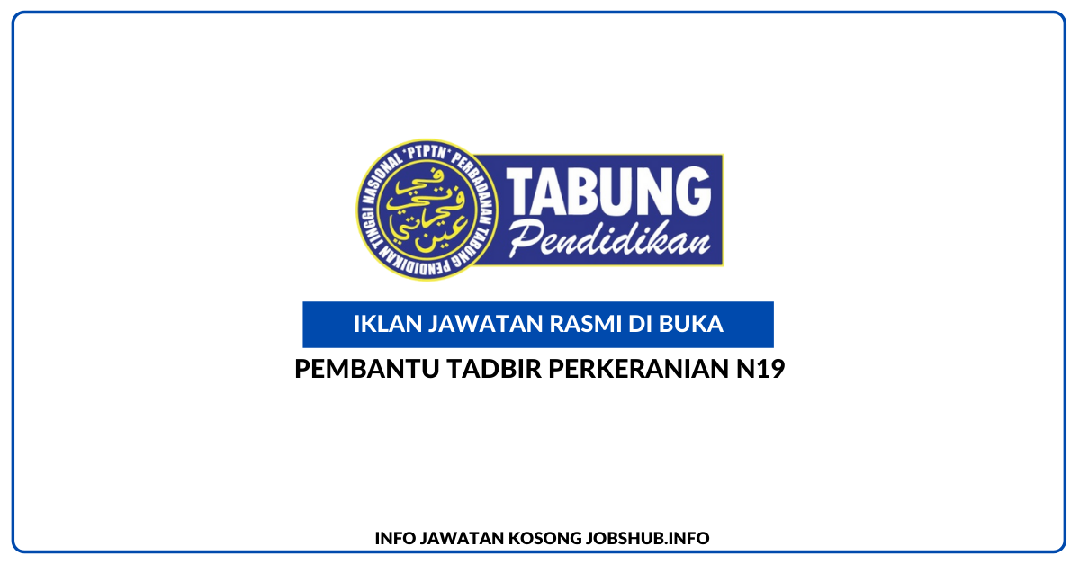 Pembantu Tadbir Perkeranian N19 Perbadanan Tabung Pendidikan Tinggi (PTPTN)