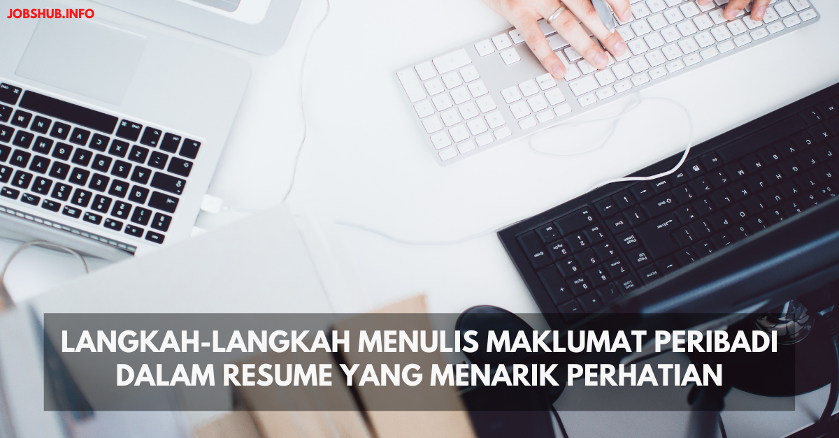 Langkah Langkah Menulis Maklumat Peribadi Dalam Resume Yang Menarik Perhatian