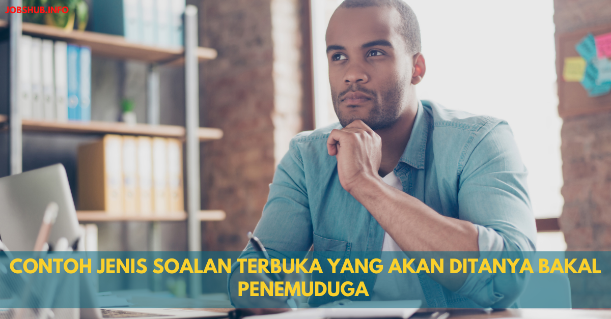 Contoh Jenis Soalan Terbuka Yang Akan Ditanya Bakal Penemuduga