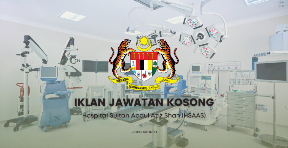 Jawatan Kosong Hospital Sultan Abdul Aziz Shah (HSAAS) / Kekosongan ...